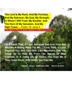 The Lord Is My Rock, And My Fortress, And My Deliverer; My God, My Strength, In Whom I Will Trust; My Buckler, And The Horn Of My Salvation, And My High Tower…. Psalm 18: verse 2. (This place In Point St James Jamaica 