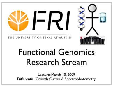 Functional Genomics Research Stream Lecture: March 10, 2009 Differential Growth Curves & Spectrophotometry  Agenda