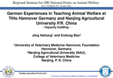 Regional Seminar for OIE National Points on Animal Welfare 5th to 7th March 2013, Teramo, Italy German Experiences in Teaching Animal Welfare at TiHo Hannover Germany and Nanjing Agricultural University P.R. China