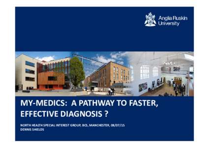 MY‐MEDICS:  A PATHWAY TO FASTER,  EFFECTIVE DIAGNOSIS ? NORTH HEALTH SPECIAL INTEREST GROUP, BCS, MANCHESTER, DENNIS SHIELDS  An intelligent system to improve diagnosis