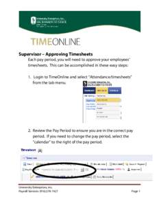 Supervisor – Approving Timesheets Each pay period, you will need to approve your employees’ timesheets. This can be accomplished in these easy steps: 1. Login to TimeOnline and select “Attendance/timesheets” from