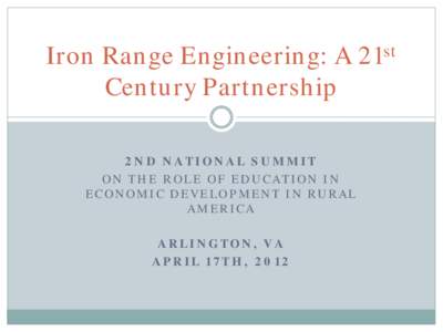 Iron Range Engineering: A Century Partnership 2ND NATIONAL SUMMIT ON THE ROLE OF EDUCATION IN ECONOMIC DEVELOPMENT IN RURAL AMERICA