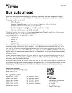 May[removed]Bus cuts ahead Metro Transit does not have enough revenue to run all buses at current levels, so we must reduce service. The King County Council is considering our recommended service reductions now, and expect