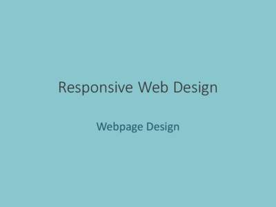 Responsive Web Design Webpage Design Overview • •