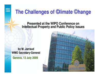 The Challenges of ©limate ©hange Presented at the WIPO Conference on Intellectual Property and Public Policy Issues by M. Jarraud WMO Secretary-General