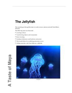 The Jellyfish This tutorial goes through the steps to model, texture, animate and add Paint Effects tentacles. A Taste of Maya