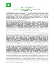 TD BANK GROUP Q4 2014 E ARNINGS CONFERENCE CALL DECEMBER 4, 2014 DISCLAIM ER THE INFORMATION CONTAINED IN THIS TRANSCRIPT IS A TEXTUAL REPRESENTATION OF THE TORONTO-DOMINION BANK’S (“TD”) Q4 2014 EARNINGS CONFERENC