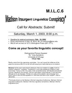 M.I.L.C.6  Call for Abstracts: Submit! Saturday, March 1, 2003, 8:00 p.m. • Deadline for abstract submission: Feb. 18, 2003 • Email submissions (in text, rtf, Word, etc.) to .