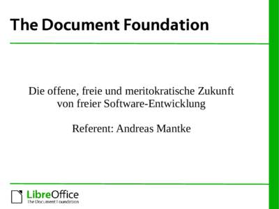 The Document Foundation  Die offene, freie und meritokratische Zukunft von freier Software-Entwicklung Referent: Andreas Mantke