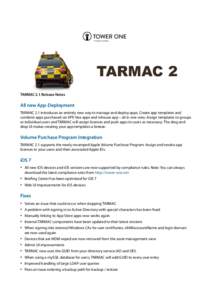 TARMAC 2 TARMAC 2.1 Release Notes All new App-Deployment TARMAC 2.1 introduces an entirely new way to manage and deploy apps. Create app templates and combine apps purchased via VPP, free apps and inhouse app – all in 