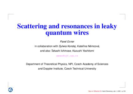 Scattering and resonances in leaky quantum wires Pavel Exner ˇ ´ in collaboration with Sylwia Kondej, Kateˇrina Nemcov