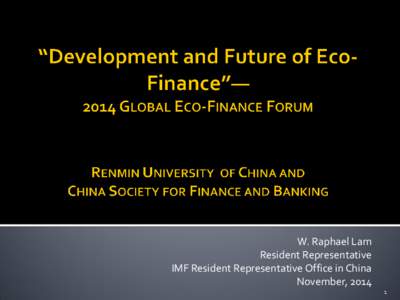 W. Raphael Lam Resident Representative IMF Resident Representative Office in China November, 2014 1