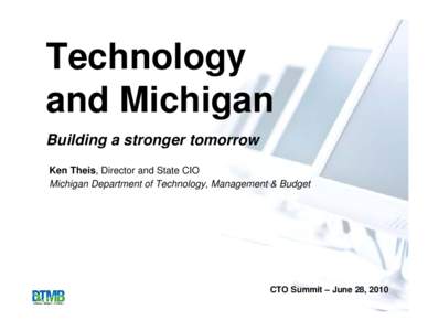 Technology and Michigan Building a stronger tomorrow Ken Theis, Director and State CIO Michigan Department of Technology, Management & Budget