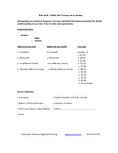 Pine Bluff – White Hall Transportation Survey All questions are optional; however, the more detailed information provided, the better understanding of our areas future needs and expectations. DEMOGRAPHICS Gender: o Mal