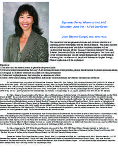 Systemic Perio: Where is the Link? Saturday, June 7th - A Full Day Event Joan Otomo-Corgel, DDS, MPH, FACD The connection between periodontal disease and systemic infection is of increasing interest to the public and the