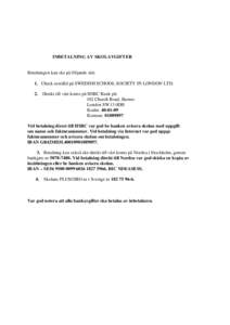 INBETALNING AV SKOLAVGIFTER  Betalningen kan ske på följande sätt: 1. Check utställd på SWEDISH SCHOOL SOCIETY IN LONDON LTD. 2. Direkt till vårt konto på HSBC Bank plc 102 Church Road, Barnes