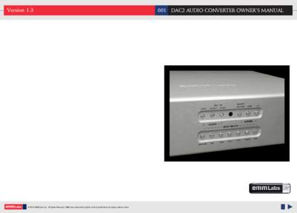 Version 1.3  © 2010 EMM Labs Inc., All Rights Reserved. EMM Labs reserves the right to amend specifications & design without notice. 001 DAC2 AUDIO CONVERTER OWNER’S MANUAL