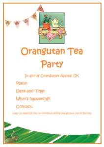 Orangutan Tea Party In aid of Orangutan Appeal UK Place: Date and Time: