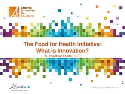 The Food for Health Initiative: What is Innovation? Dr. Stanford Blade, CEO *