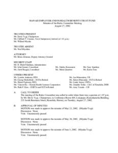 HAWAII EMPLOYER-UNION HEALTH BENEFITS TRUST FUND Minutes of the Rules Committee Meeting August 27, 2002 TRUSTEES PRESENT Mr. Davis Yogi, Chairperson Mr. Clifford T. Uwaine, Vice-Chairperson (Arrived at 1:41 p.m.)