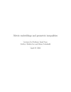 Metric embeddings and geometric inequalities Lectures by Professor Assaf Naor Scribes: Holden Lee and Kiran Vodrahalli April 27, 2016  MAT529