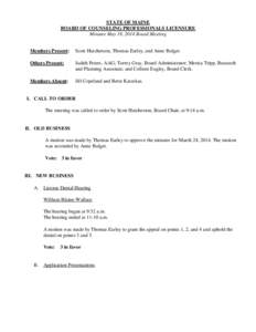 STATE OF MAINE BOARD OF COUNSELING PROFESSIONALS LICENSURE Minutes May 19, 2014 Board Meeting Members Present:  Scott Hutcherson, Thomas Earley, and Anne Bulger.