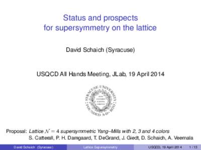 Status and prospects for supersymmetry on the lattice David Schaich (Syracuse) USQCD All Hands Meeting, JLab, 19 April 2014