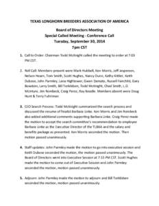 TEXAS	
  LONGHORN	
  BREEDERS	
  ASSOCIATION	
  OF	
  AMERICA	
   Board	
  of	
  Directors	
  Meeting	
  	
   Special	
  Called	
  Meeting	
  -­‐	
  Conference	
  Call	
   Tuesday,	
  September	
  3