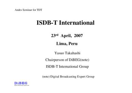 Andes Seminar for TDT  ISDB-T International 23rd April, 2007 Lima, Peru Yasuo Takahashi