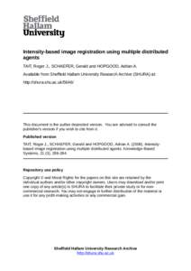 Intensity-based image registration using multiple distributed agents TAIT, Roger J., SCHAEFER, Gerald and HOPGOOD, Adrian A. Available from Sheffield Hallam University Research Archive (SHURA) at: http://shura.shu.ac.uk/