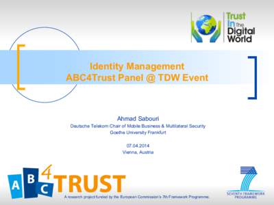 Identity Management ABC4Trust Panel @ TDW Event Ahmad Sabouri Deutsche Telekom Chair of Mobile Business & Multilateral Security Goethe University Frankfurt