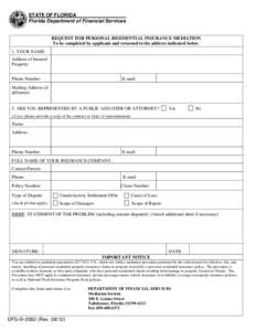 STATE OF FLORIDA Florida Department of Financial Services REQUEST FOR PERSONAL RESIDENTIAL INSURANCE MEDIATION To be completed by applicant and returned to the address indicated below. 1. YOUR NAME: