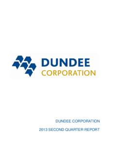 DUNDEE CORPORATION 2013 SECOND QUARTER REPORT DUNDEE CORPORATION Management’s Discussion and Analysis Dundee Corporation (the “Corporation” or “Dundee Corporation”) is a Canadian independent publicly traded h