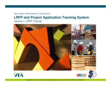 NEW JERSEY DEPARTMENT OF EDUCATION  LRFP and Project Application Tracking System Volume 1: LRFP Tutorial  Copyrighted VFA, Inc and the State of New Jersey Department of Education 2005 – CONFIDENTIAL INFORMATION