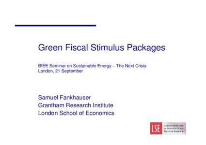 Green Fiscal Stimulus Packages BIEE Seminar on Sustainable Energy – The Next Crisis London, 21 September Samuel Fankhauser Grantham Research Institute
