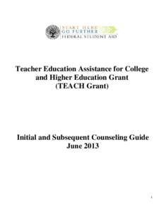 Teacher Education Assistance for College and Higher Education Grant (TEACH Grant) Initial and Subsequent Counseling Guide June 2013