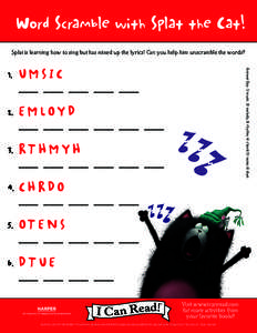 Word Scramble with Splat the Cat! Splat is learning how to sing but has mixed up the lyrics! Can you help him unscramble the words? Answer Key: 1) music, 2) melody, 3) rhythm, 4) chord, 5) notes, 6) duet 1. 	 U M S I C 