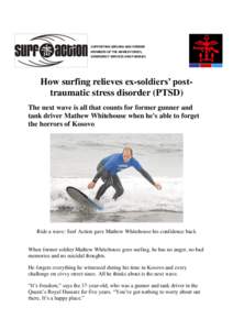 SUPPORTING SERVING AND FORMER MEMBERS OF THE ARMED FORCES, EMERGENCY SERVICES AND FAMILIES How surfing relieves ex-soldiers’ posttraumatic stress disorder (PTSD) The next wave is all that counts for former gunner and