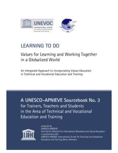 LEARNING TO DO Values for Learning and Working Together in a Globalized World An Integrated Approach to Incorporating Values Education in Technical and Vocational Education and Training