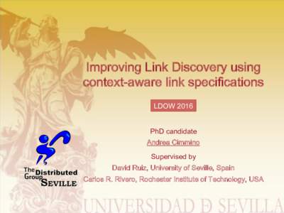 Improving Link Discovery using context-aware link specifications LDOW 2016 PhD candidate Andrea Cimmino Supervised by