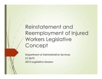 Reinstatement and Reemployment of Injured Workers Legislative Concept Department of Administrative Services LC 0675