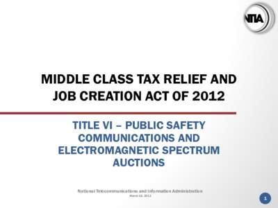 MIDDLE CLASS TAX RELIEF AND JOB CREATION ACT OF 2012 TITLE VI ² PUBLIC SAFETY COMMUNICATIONS AND ELECTROMAGNETIC SPECTRUM AUCTIONS