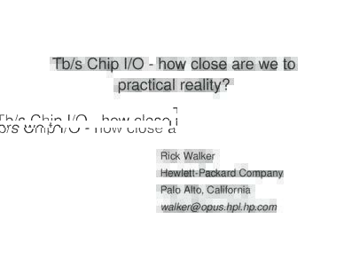 Tb/s Chip I/O - how close are we to practical reality? Rick Walker Hewlett-Packard Company Palo Alto, California