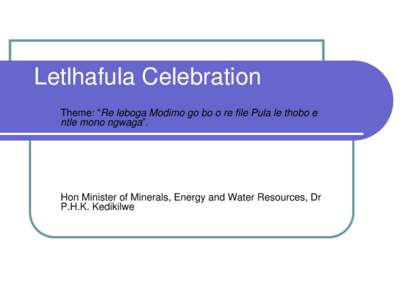 Letlhafula Celebration Theme: “Re leboga Modimo go bo o re file Pula le thobo e ntle mono ngwaga”. Hon Minister of Minerals, Energy and Water Resources, Dr P.H.K. Kedikilwe