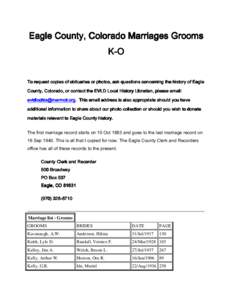 Eagle County, Colorado Marriages Grooms K-O To request copies of obituaries or photos, ask questions concerning the history of Eagle County, Colorado, or contact contact the EVLD Local History Librarian, please email: