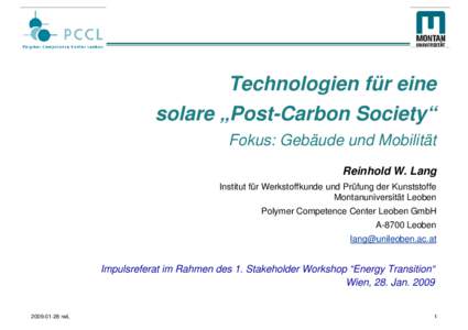Technologien für eine solare „Post-Carbon Society“ Fokus: Gebäude und Mobilität Reinhold W. Lang Institut für Werkstoffkunde und Prüfung der Kunststoffe Montanuniversität Leoben