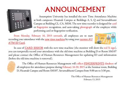 ANNOUNCEMENT Assumption University has installed the new Time Attendance Machine at both campuses: Huamak Campus at Buildings A, S, Q and Suvarnabhumi Campus at Building CL, CA, MSM. The new time recorder is designed for