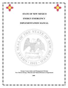 STATE OF NEW MEXICO ENERGY EMERGENCY IMPLEMENTATION MANUAL Energy Conservation and Management Division New Mexico Energy, Minerals and Natural Resources Department