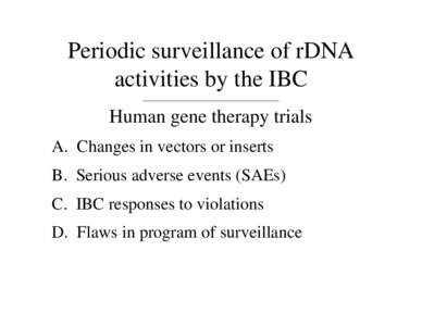 Periodic surveillance of rDNA activities by the IBC ________________________________ Human gene therapy trials A. Changes in vectors or inserts