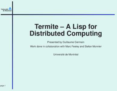 Termite – A Lisp for Distributed Computing Presented by Guillaume Germain Work done in collaboration with Marc Feeley and Stefan Monnier ´ Universite´ de Montreal